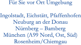 Für Sie vor Ort Umgebung  Ingolstadt,